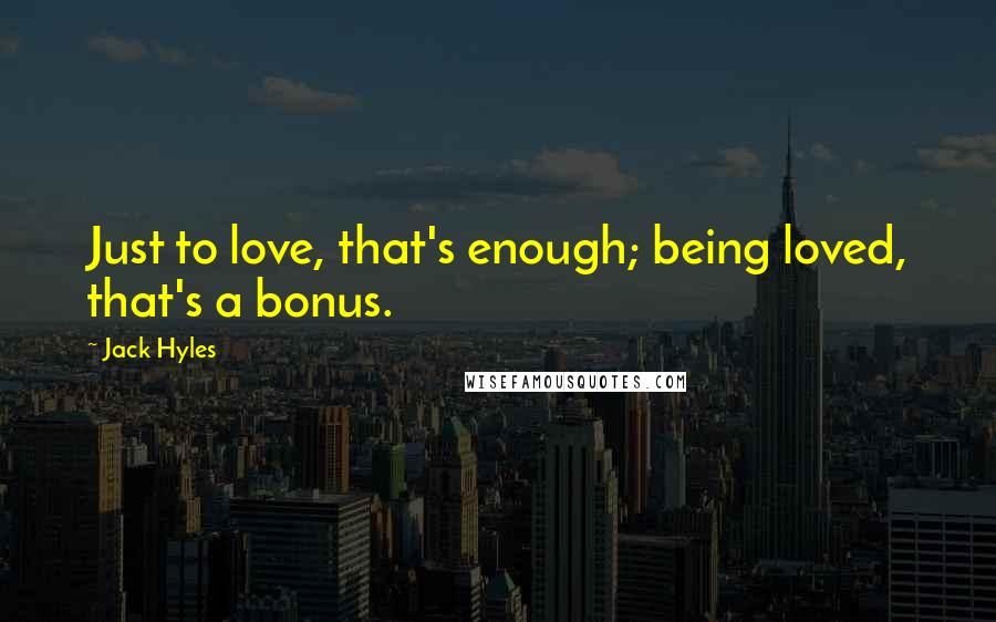 Jack Hyles Quotes: Just to love, that's enough; being loved, that's a bonus.