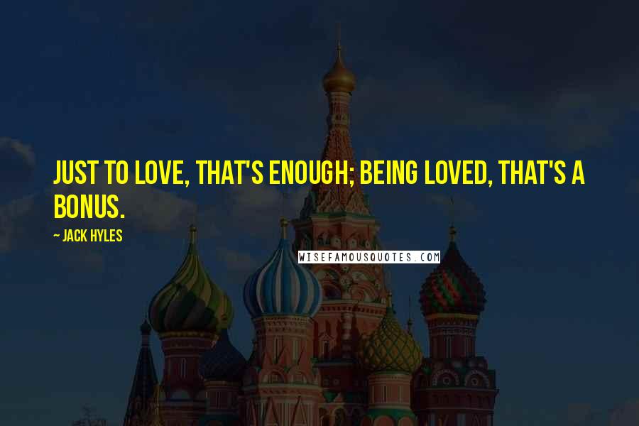 Jack Hyles Quotes: Just to love, that's enough; being loved, that's a bonus.