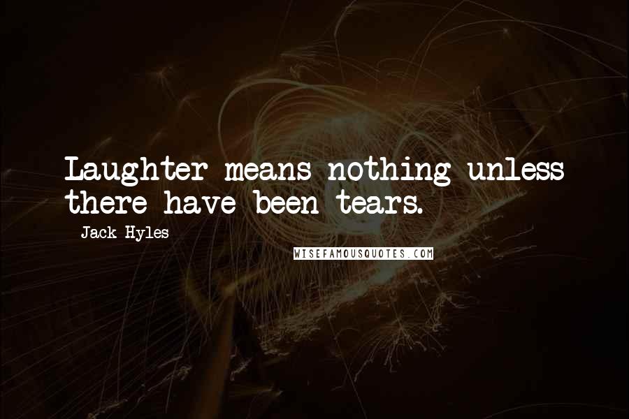 Jack Hyles Quotes: Laughter means nothing unless there have been tears.