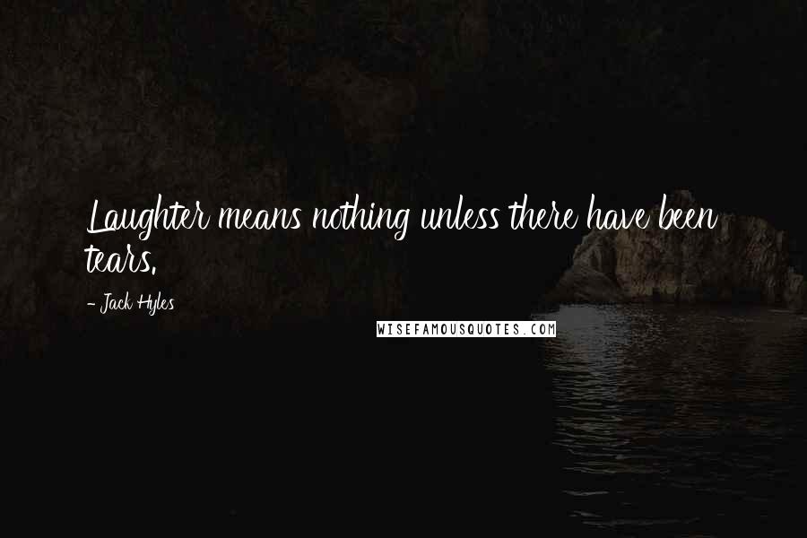 Jack Hyles Quotes: Laughter means nothing unless there have been tears.