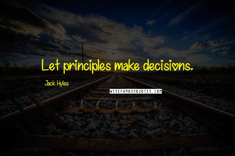 Jack Hyles Quotes: Let principles make decisions.