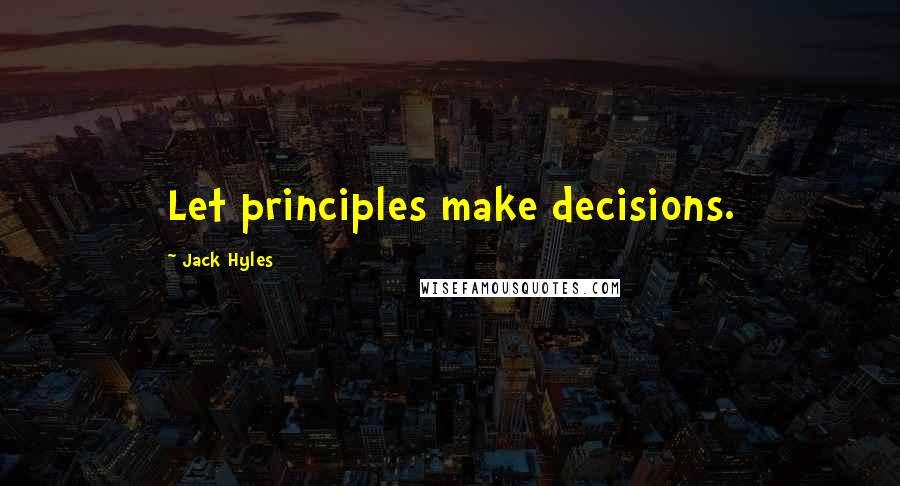 Jack Hyles Quotes: Let principles make decisions.