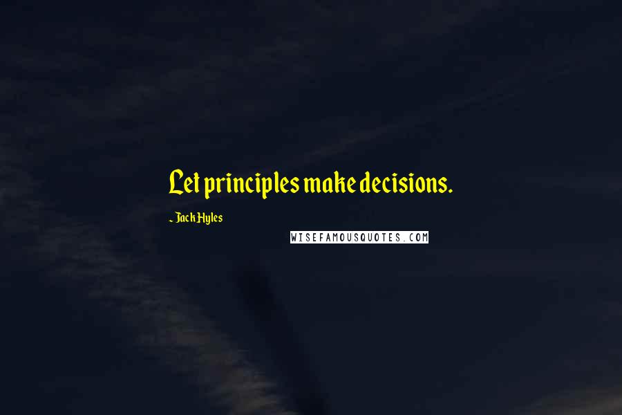 Jack Hyles Quotes: Let principles make decisions.