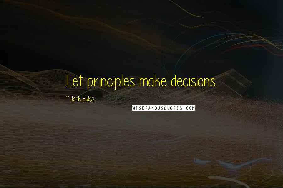 Jack Hyles Quotes: Let principles make decisions.