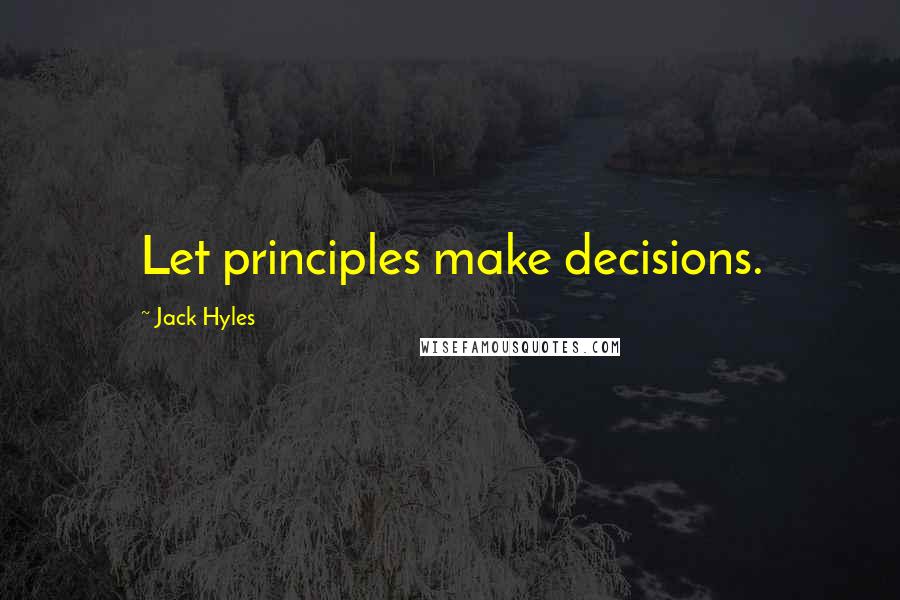 Jack Hyles Quotes: Let principles make decisions.