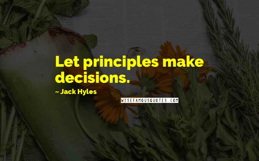 Jack Hyles Quotes: Let principles make decisions.