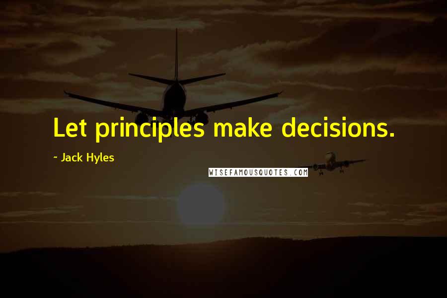 Jack Hyles Quotes: Let principles make decisions.