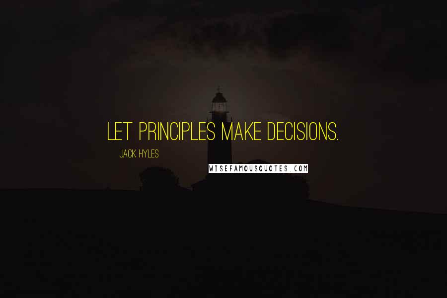 Jack Hyles Quotes: Let principles make decisions.