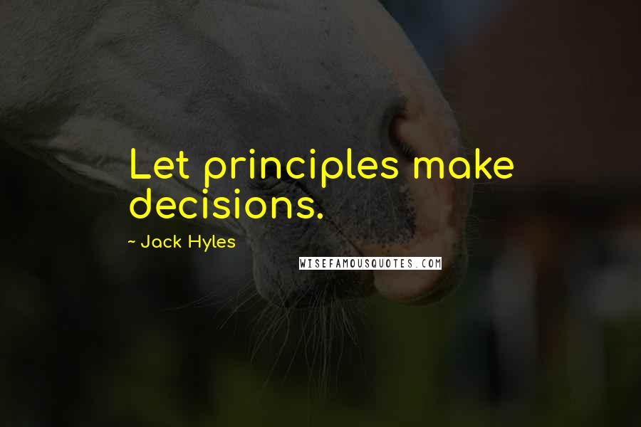 Jack Hyles Quotes: Let principles make decisions.