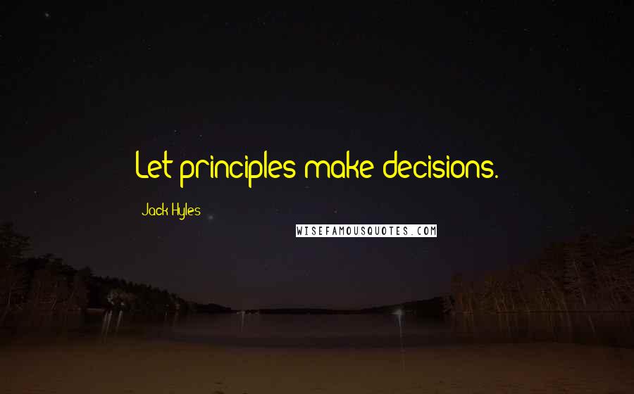 Jack Hyles Quotes: Let principles make decisions.