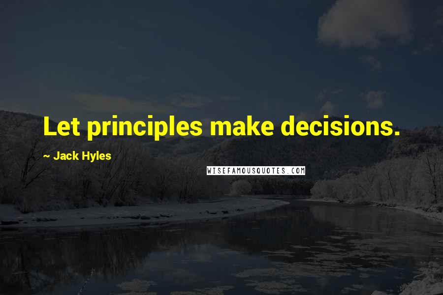 Jack Hyles Quotes: Let principles make decisions.