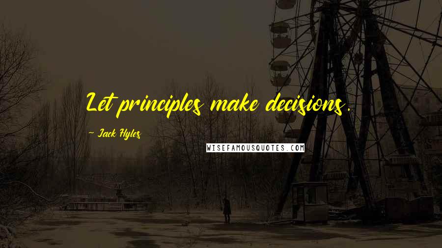 Jack Hyles Quotes: Let principles make decisions.