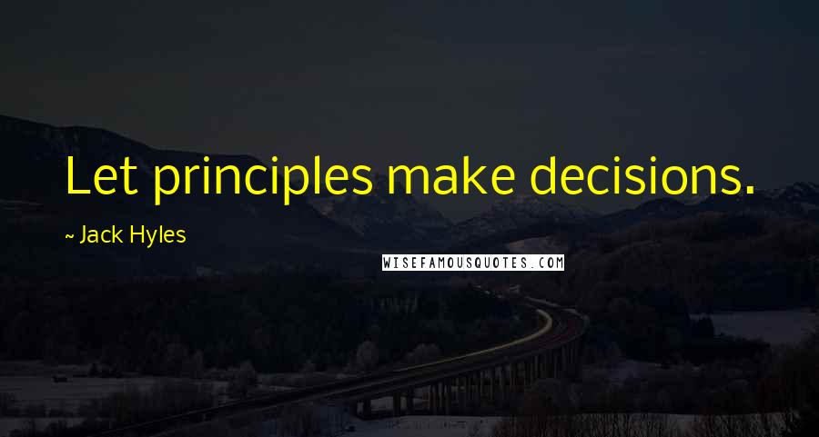 Jack Hyles Quotes: Let principles make decisions.