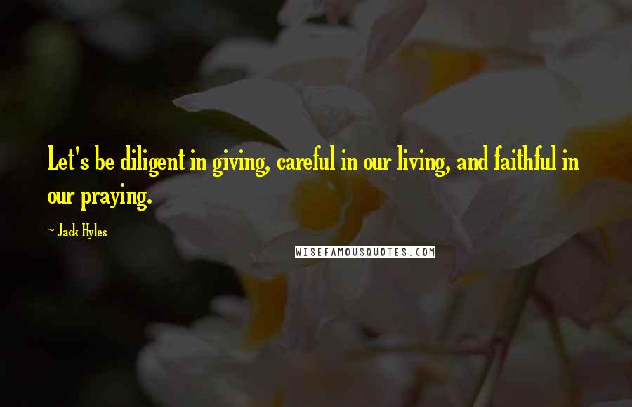 Jack Hyles Quotes: Let's be diligent in giving, careful in our living, and faithful in our praying.