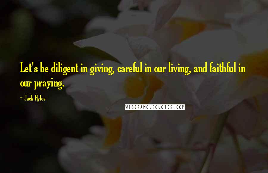 Jack Hyles Quotes: Let's be diligent in giving, careful in our living, and faithful in  our praying.