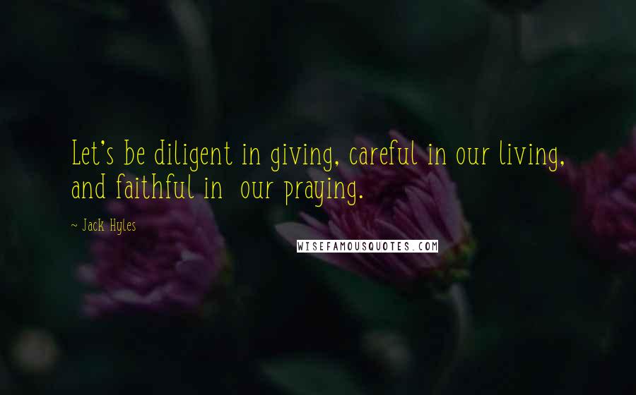 Jack Hyles Quotes: Let's be diligent in giving, careful in our living, and faithful in our praying.