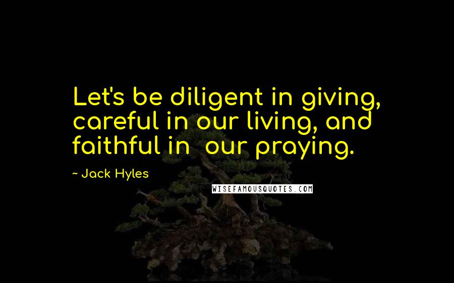 Jack Hyles Quotes: Let's be diligent in giving, careful in our living, and faithful in our praying.