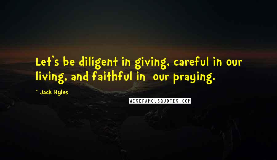 Jack Hyles Quotes: Let's be diligent in giving, careful in our living, and faithful in our praying.