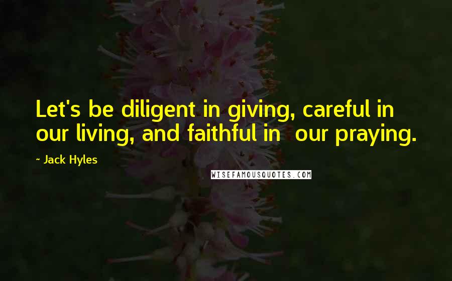 Jack Hyles Quotes: Let's be diligent in giving, careful in our living, and faithful in  our praying.