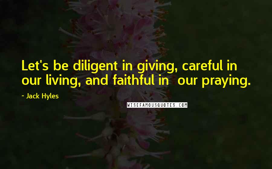 Jack Hyles Quotes: Let's be diligent in giving, careful in our living, and faithful in our praying.