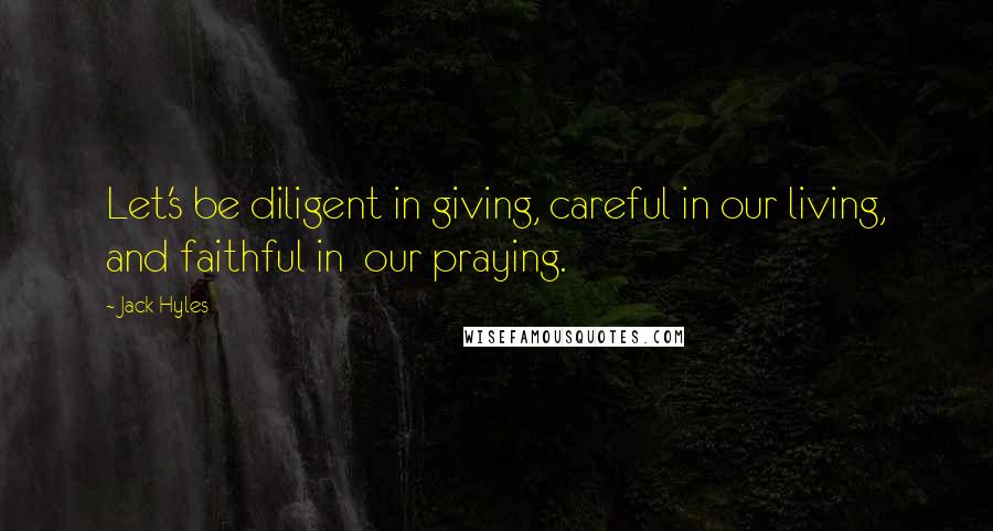 Jack Hyles Quotes: Let's be diligent in giving, careful in our living, and faithful in our praying.
