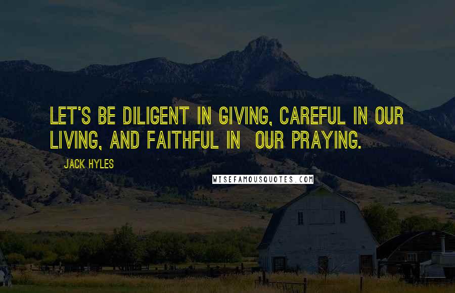 Jack Hyles Quotes: Let's be diligent in giving, careful in our living, and faithful in our praying.