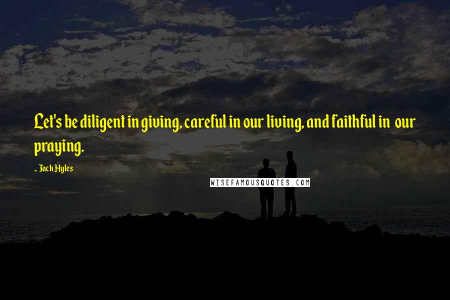 Jack Hyles Quotes: Let's be diligent in giving, careful in our living, and faithful in our praying.