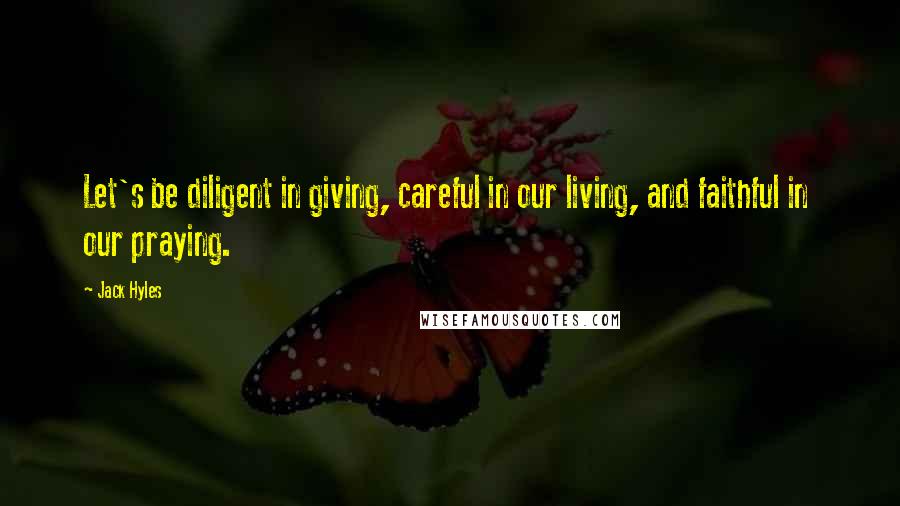 Jack Hyles Quotes: Let's be diligent in giving, careful in our living, and faithful in our praying.