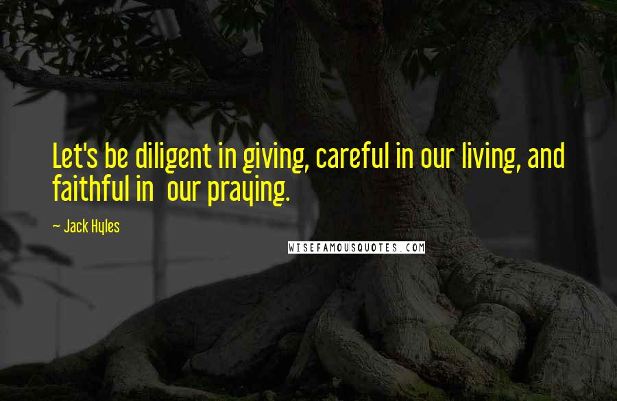 Jack Hyles Quotes: Let's be diligent in giving, careful in our living, and faithful in our praying.