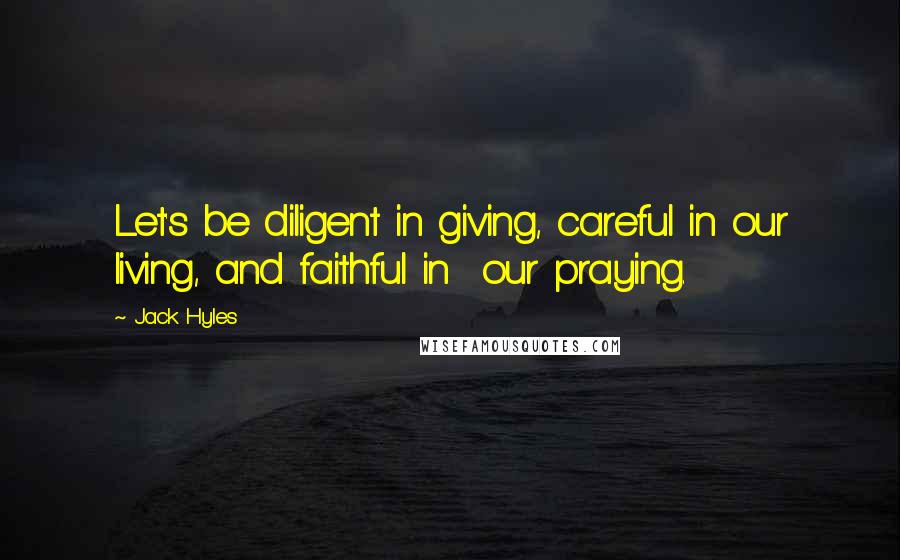 Jack Hyles Quotes: Let's be diligent in giving, careful in our living, and faithful in our praying.
