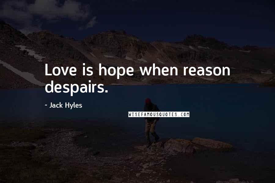 Jack Hyles Quotes: Love is hope when reason despairs.