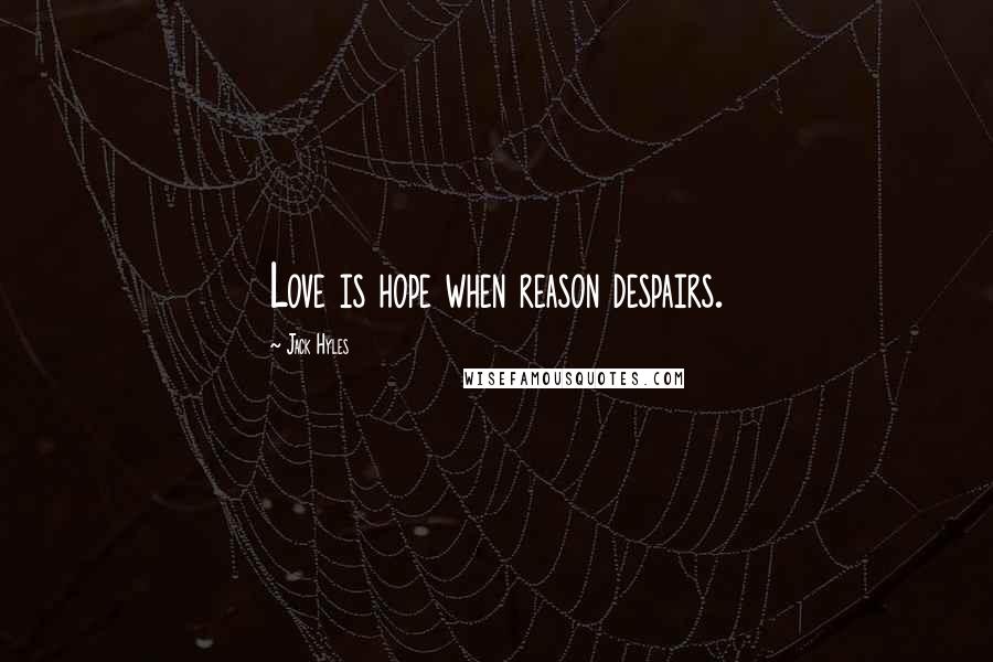 Jack Hyles Quotes: Love is hope when reason despairs.