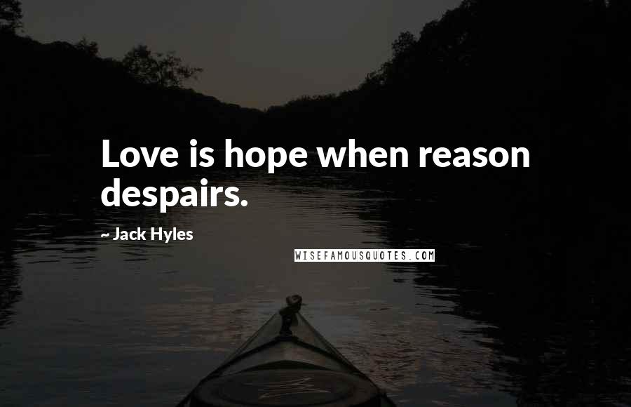 Jack Hyles Quotes: Love is hope when reason despairs.