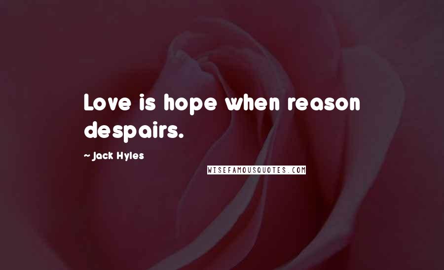 Jack Hyles Quotes: Love is hope when reason despairs.