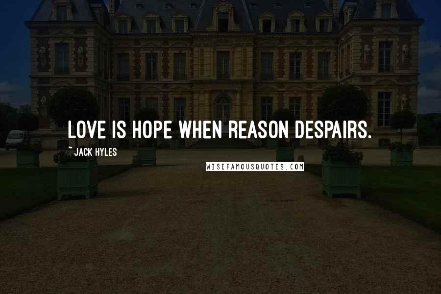 Jack Hyles Quotes: Love is hope when reason despairs.