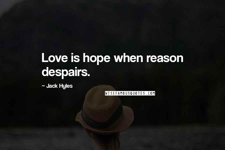 Jack Hyles Quotes: Love is hope when reason despairs.