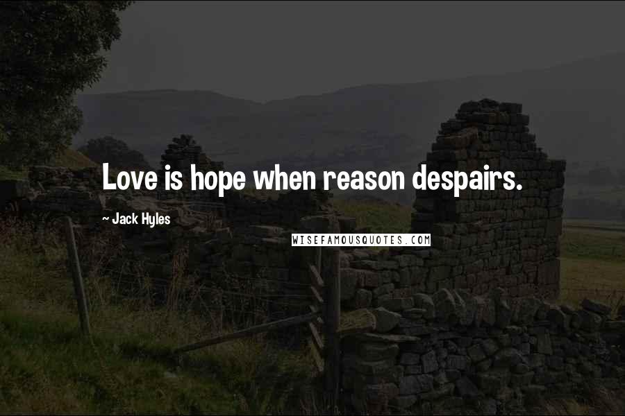 Jack Hyles Quotes: Love is hope when reason despairs.