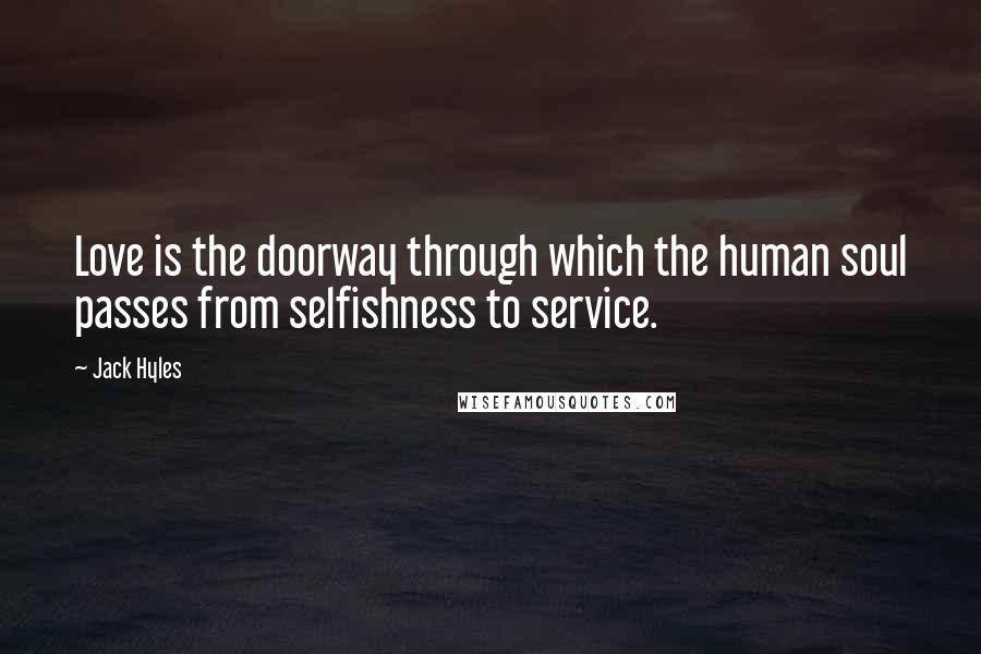 Jack Hyles Quotes: Love is the doorway through which the human soul passes from selfishness to service.