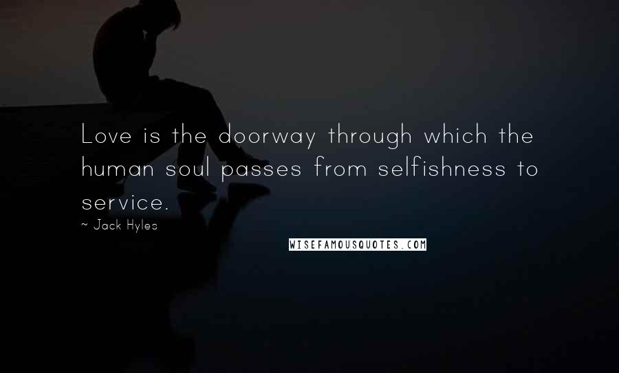 Jack Hyles Quotes: Love is the doorway through which the human soul passes from selfishness to service.