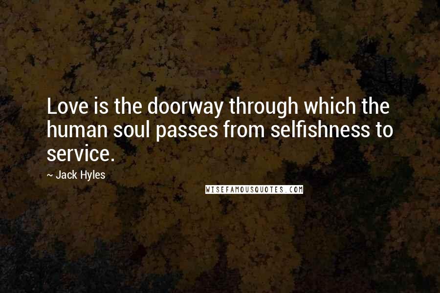 Jack Hyles Quotes: Love is the doorway through which the human soul passes from selfishness to service.