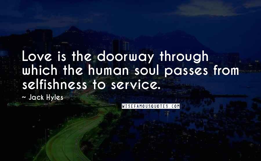 Jack Hyles Quotes: Love is the doorway through which the human soul passes from selfishness to service.