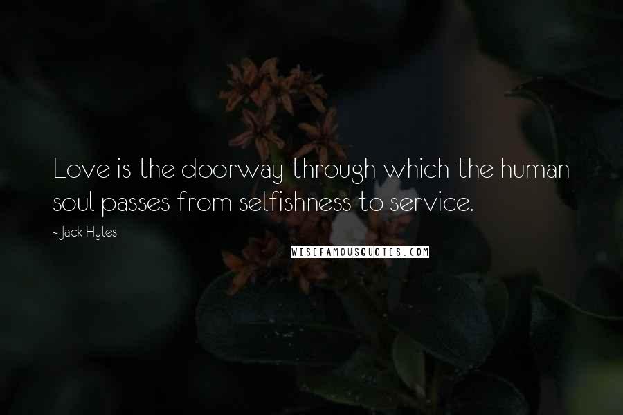 Jack Hyles Quotes: Love is the doorway through which the human soul passes from selfishness to service.