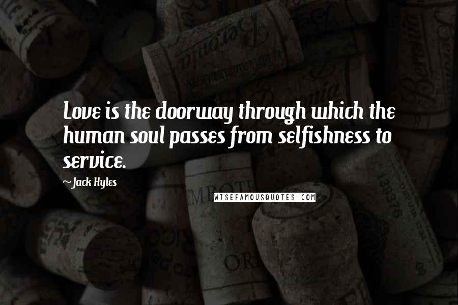 Jack Hyles Quotes: Love is the doorway through which the human soul passes from selfishness to service.