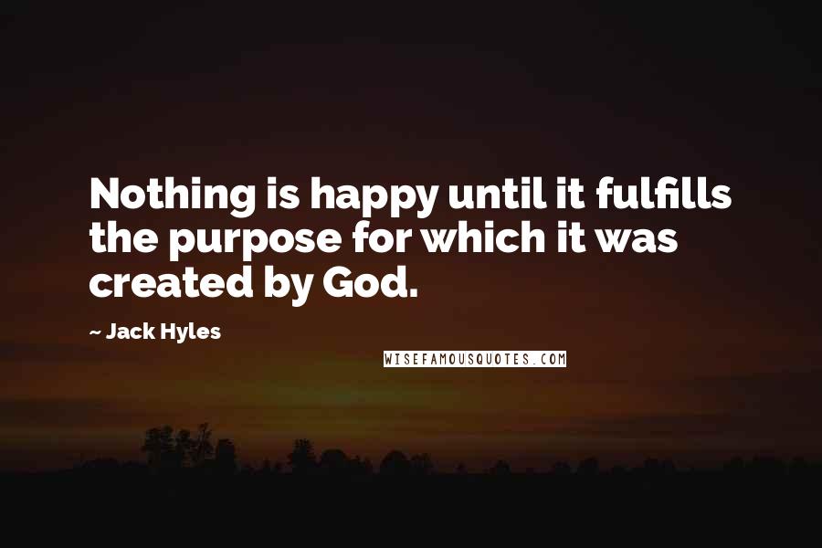 Jack Hyles Quotes: Nothing is happy until it fulfills the purpose for which it was created by God.