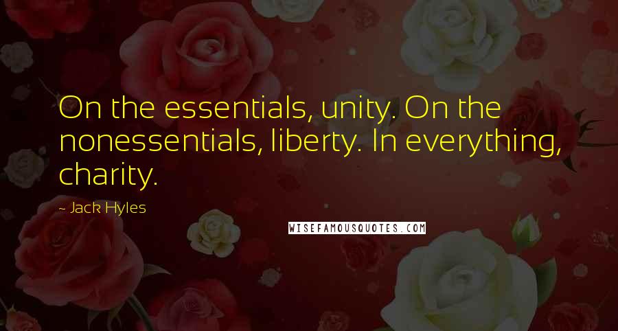 Jack Hyles Quotes: On the essentials, unity. On the nonessentials, liberty. In everything, charity.