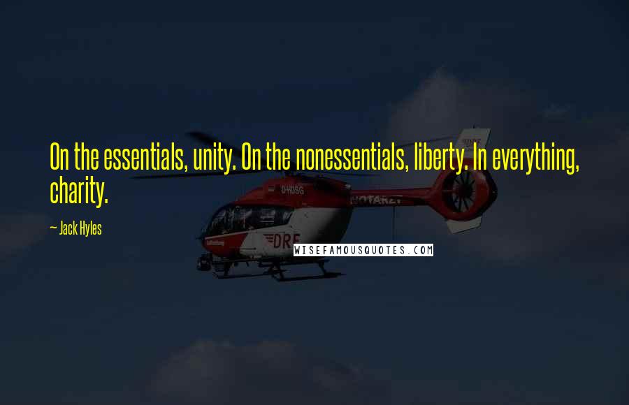 Jack Hyles Quotes: On the essentials, unity. On the nonessentials, liberty. In everything, charity.