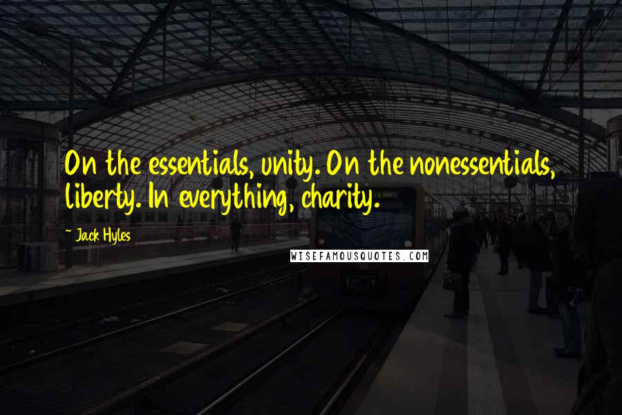 Jack Hyles Quotes: On the essentials, unity. On the nonessentials, liberty. In everything, charity.