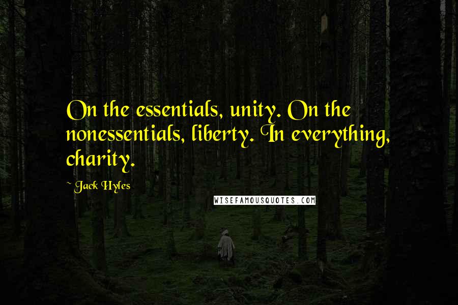 Jack Hyles Quotes: On the essentials, unity. On the nonessentials, liberty. In everything, charity.