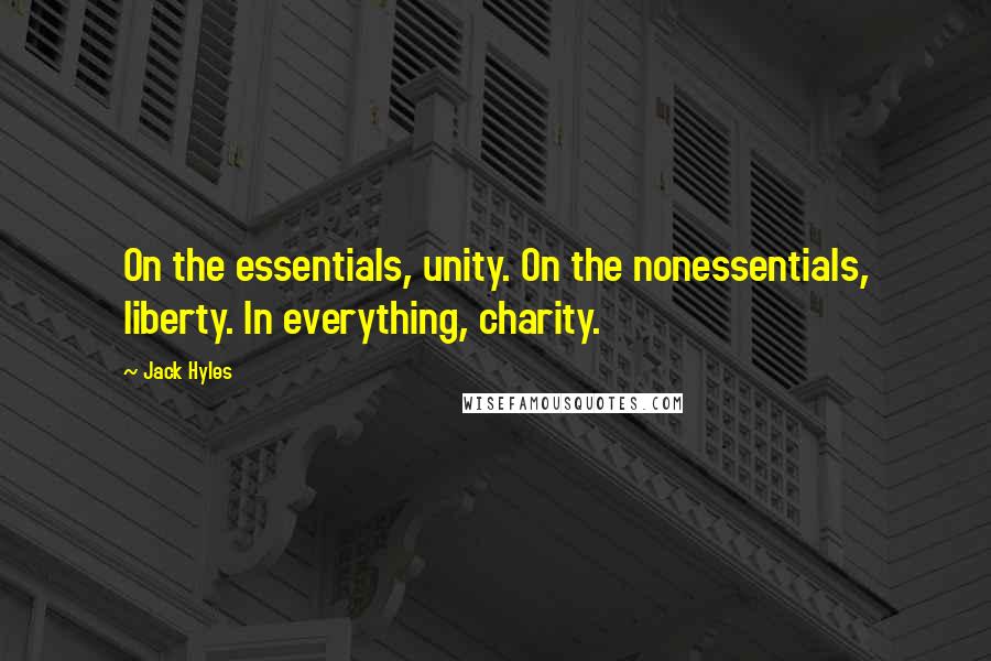 Jack Hyles Quotes: On the essentials, unity. On the nonessentials, liberty. In everything, charity.