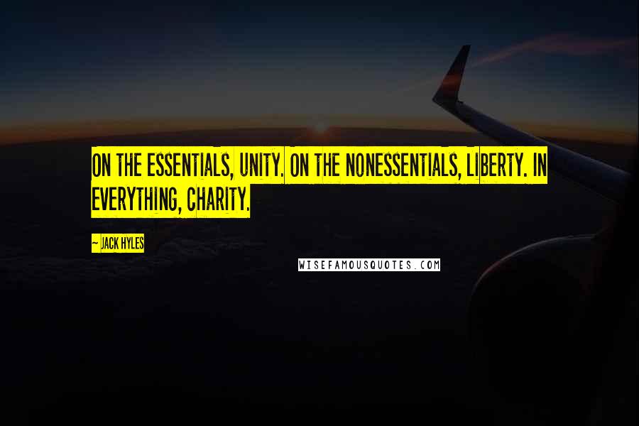 Jack Hyles Quotes: On the essentials, unity. On the nonessentials, liberty. In everything, charity.